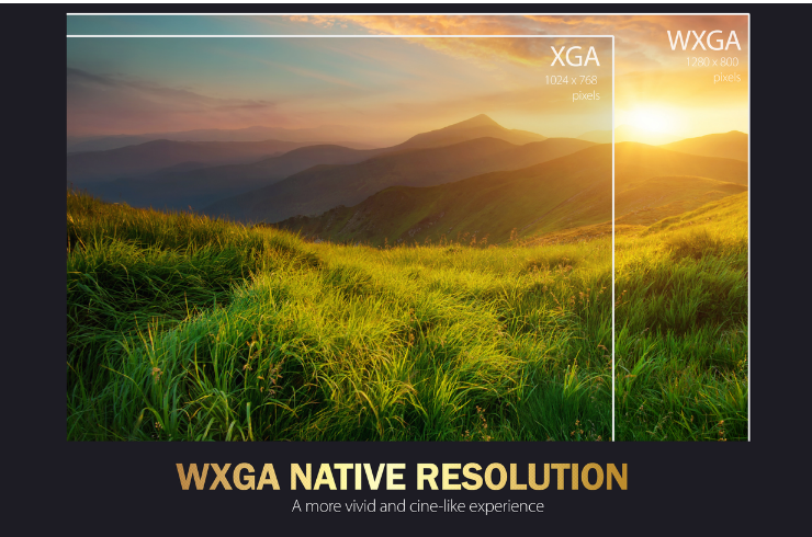WXGA Native Resolution - A more vivid and cine-like experience.